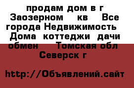 продам дом в г.Заозерном 49 кв. - Все города Недвижимость » Дома, коттеджи, дачи обмен   . Томская обл.,Северск г.